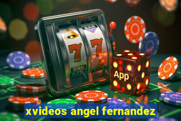 xvideos angel fernandez